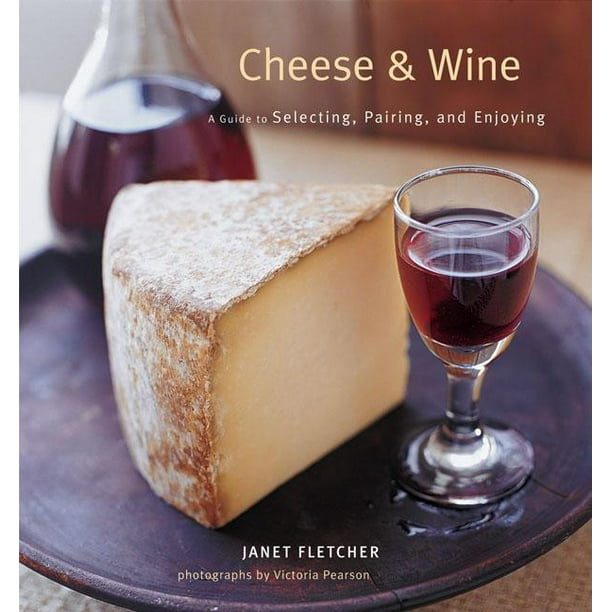 "Cheese & Wine: A Guide to Selecting, Pairing, and Enjoying" Cookbook